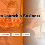How to Launch a Business Without Renting Office Space